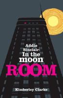 Addie Sinclair: In the Moon Room 0986500135 Book Cover