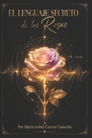 El Lenguaje Secreto de las Rosas: Guía completa de Sanación con Rosas para liberar emociones, elevar tu energía y sanar desde adentro (Spanish Edition) B0GY1X6V6L Book Cover
