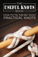 The Useful Knots Book: How to Tie the 25+ Most Practical Rope Knots 1925979024 Book Cover