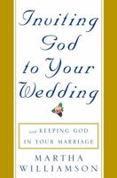 Inviting God to Your Wedding: and Keeping God in Your Marriage 030758769X Book Cover
