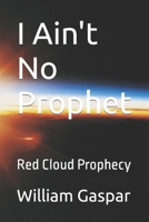 I Ain't No Prophet: Red Cloud Prophecy 1732908540 Book Cover