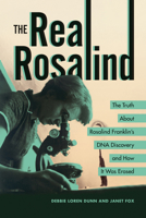 The Real Rosalind: The Truth about Rosalind Franklin's DNA Discovery and How It Was Erased B0FCDNX7VB Book Cover