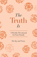 The Truth Is: A Weekly Devotional for Your Family 1664218637 Book Cover