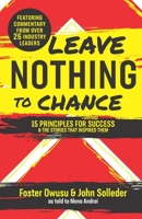 Leave Nothing to Chance : 15 Principles for Success and the Stories that Inspired Them 1949033392 Book Cover