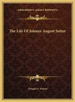 The Life Of Johann August Sutter 1432629468 Book Cover