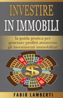 Investire in Immobili: la guida pratica per generare profitti attraverso gli Investimenti Immobiliari 1708438637 Book Cover