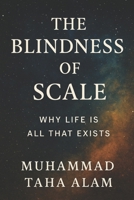 The Blindness of Scale: Why Life is All That Exists B0FT16YQFW Book Cover