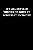 It's All Settled. There's No Need to Discuss It Anymore : Unruled Notebook 1790498430 Book Cover
