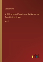 A Philosophical Treatise on the Nature and Constitution of Man: Vol. 1 3368720112 Book Cover