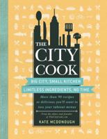 The City Cook: Big City, Small Kitchen. Limitless Ingredients, No Time. More than 90 recipes so delicious you'll want to toss your takeout menus 1439171998 Book Cover