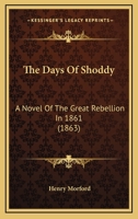 The Days of Shoddy: A Novel of the Great Rebellion in 1861 0548573972 Book Cover