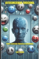 AUTOCONCIENCIA EMOCIONAL: Como Controlar Nuestras Emociones (Spanish Edition) B0CL32ZWFN Book Cover