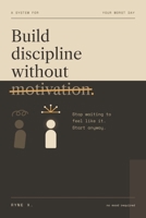 Build Discipline Without Motivation: Stop waiting to feel like it, Start anyway. B0H8ZYXLXG Book Cover