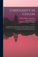 Christianity in Ceylon: Its Introduction and Progress Under the Portuguese, the Dutch, the British, and American Missions; With an Historical Sketch of the Brahmanical and Buddhist Superstitions 1015949088 Book Cover