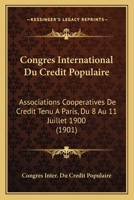 Congres International Du Credit Populaire: Associations Cooperatives De Credit Tenu A Paris, Du 8 Au 11 Juillet 1900 (1901) 1161040358 Book Cover