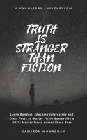 TRUTH IS STRANGER THAN FICTION Learn Random, Shocking Interesting and Crazy Facts to Master Trivia Games like a BOSS: Master Trivia Games like a Boss: A Knowledge Encyclopedia B087FF79QC Book Cover