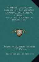 Numbers Illustrated and Applied in Language, Drawing, and Reading Lessons.: An Arithmetic for Primary Schools 1164862782 Book Cover