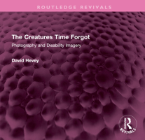 The Creatures Time Forgot: Photography and Disability Imagery 1032489359 Book Cover
