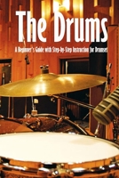 The Drums: A Beginner's Guide with Step-by-Step Instruction for Drumset: The Beginner Drum Book B08QBF1TL7 Book Cover