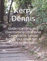 Understanding and Overcoming Obsessive Compulsive Sexual Acting Out Disorder: A Guide to Wellness B093WMPM7C Book Cover