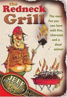 The Redneck Grill: The Most Fun You Can Have with Fire, Charcoal, and a Dead Animal 1401601995 Book Cover