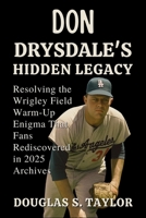 Don Drysdale’s Hidden Legacy: Resolving the Wrigley Field Warm-Up Enigma That Fans Rediscovered in 2025 Archives B0FH6ZZH47 Book Cover