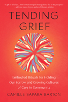 Tending Grief: Embodied Rituals for Holding Our Sorrow and Growing Cultures of Care in Communit y 1623179947 Book Cover
