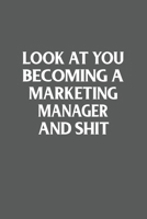 Look at You Becoming a Merketing Manager and Shit; Funny Marketing Student Gift : 120 Lined Pages 6 X 9 Inches 1650818211 Book Cover