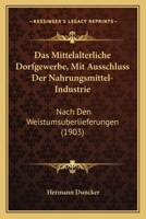 Das Mittelalterliche Dorfgewerbe, Mit Ausschluss Der Nahrungsmittel-Industrie: Nach Den Weistumsuberlieferungen (1903) 1160370052 Book Cover