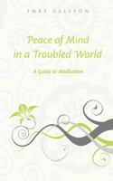 Peace of Mind in a Troubled World: A Guide to Meditation 0909038147 Book Cover