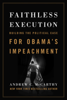 Faithless Execution: Building the Political Case for Obama's Impeachment: Building the Political Case for Obama's Impeachment 1594037779 Book Cover