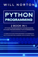 PYTHON PROGRAMMING: 2 book in 1: A complete guide from beginner to intermediate on python machine learning, data science, tools (Computer Programming) B087L8S1S5 Book Cover