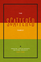 The Scattered Family: Parenting, African Migrants, and Global Inequality 022607238X Book Cover