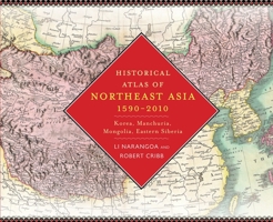 Historical Atlas of Northeast Asia, 1590-2010: Korea, Manchuria, Mongolia, Eastern Siberia 0231160704 Book Cover