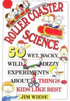 Roller Coaster Science: 50 Wet, Wacky, Wild, Dizzy Experiments about Things Kids Like Best: Wet, Wacky, Wild, Dizzy Experiments About Things Kids Like Best 0471594040 Book Cover