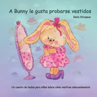 A Bunny le gusta probarse vestidos: Un cuento de hadas para niñas sobre cómo vestirse adecuadamente B09TZ2XD46 Book Cover