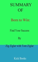 Summary of Born to Win: Find Your Success By Zig Ziglar with Tom Ziglar B09TDQ24GT Book Cover