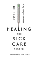 Healing the Sick Care System : Why People Matter 1613431813 Book Cover