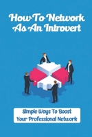 How To Network As An Introvert: Simple Ways To Boost Your Professional Network: Professional Network Example B09CH7FMJK Book Cover