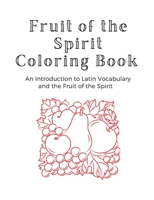 Fruit of the Spirit Coloring Book: In Introduction to Latin Vocabulary and the Fruit of the Spirit B096TRVVXK Book Cover