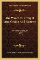 The Want Of Foresight And Cecilia And Nanette: Or The Overturn 1166566056 Book Cover