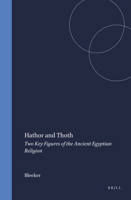 Hathor and Thoth: Two Key Figures of the Ancient Egyptian Religion (Numen Book Series , No 26) 9004037349 Book Cover