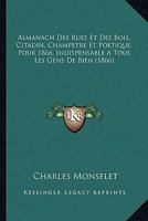 Almanach Des Rues Et Des Bois, Citadin, Champetre Et Poetique, Pour 1866, Indispensable A Tous Les Gens De Bien 2011879310 Book Cover