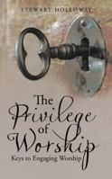 The Privilege of Worship: Keys to Engaging Worship 1512755966 Book Cover