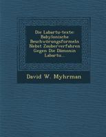Die Labartu-Texte: Babylonische Beschworungsformeln Nebst Zauberverfahren Gegen Die Damonin Labartu (1902) 1249968011 Book Cover