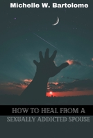 How to Heal from a Sexually Addicted Spouse B0BN61Z7KK Book Cover