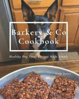 Barkery & Co Cookbook: Healthy Dog Treat Recipes Made Simple B0GMXDCT1L Book Cover