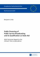 Public Financing of Public Service Broadcasting and Its Qualification as State Aid: With Particular Regard to the Altmark Trans Jurisprudence 3631665687 Book Cover