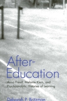 After-Education: Anna Freud, Melanie Klein, and Psychoanalytic Histories of Learning 0791456749 Book Cover