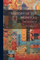 History of the Mongols: The Mongols of Persia 1021186619 Book Cover